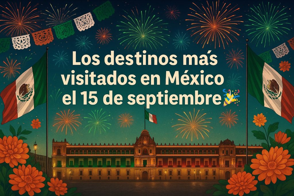 Los destinos más visitados en México el 15 de septiembre