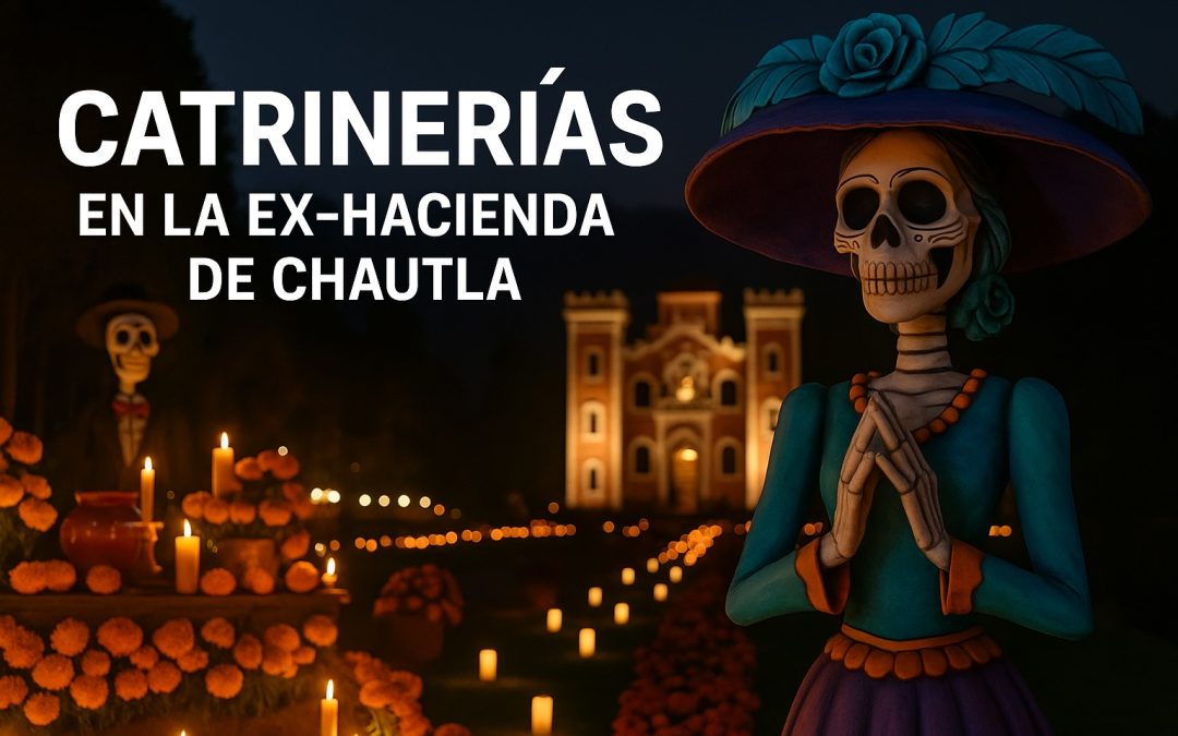 Catrinerías en la Ex-Hacienda de Chautla 2025: tradición, leyendas y experiencia inmersiva