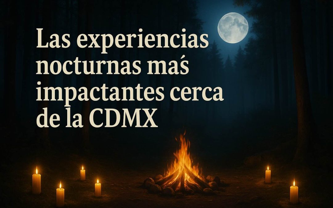 Las experiencias nocturnas más impactantes cerca de la CDMX para cerrar octubre 🌙✨