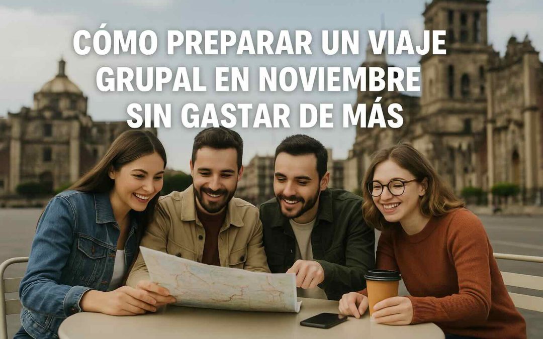 Cómo preparar un viaje grupal en noviembre sin gastar de más