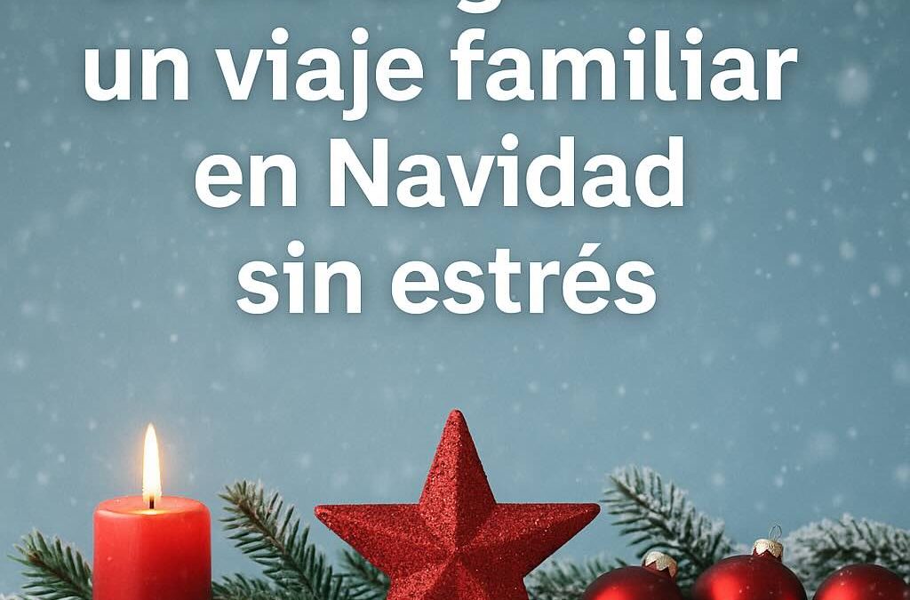 Cómo organizar un viaje familiar en Navidad sin estrés