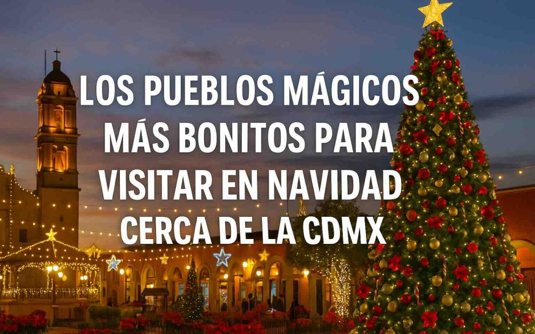 Los pueblos mágicos más bonitos para visitar en Navidad cerca de la CDMX