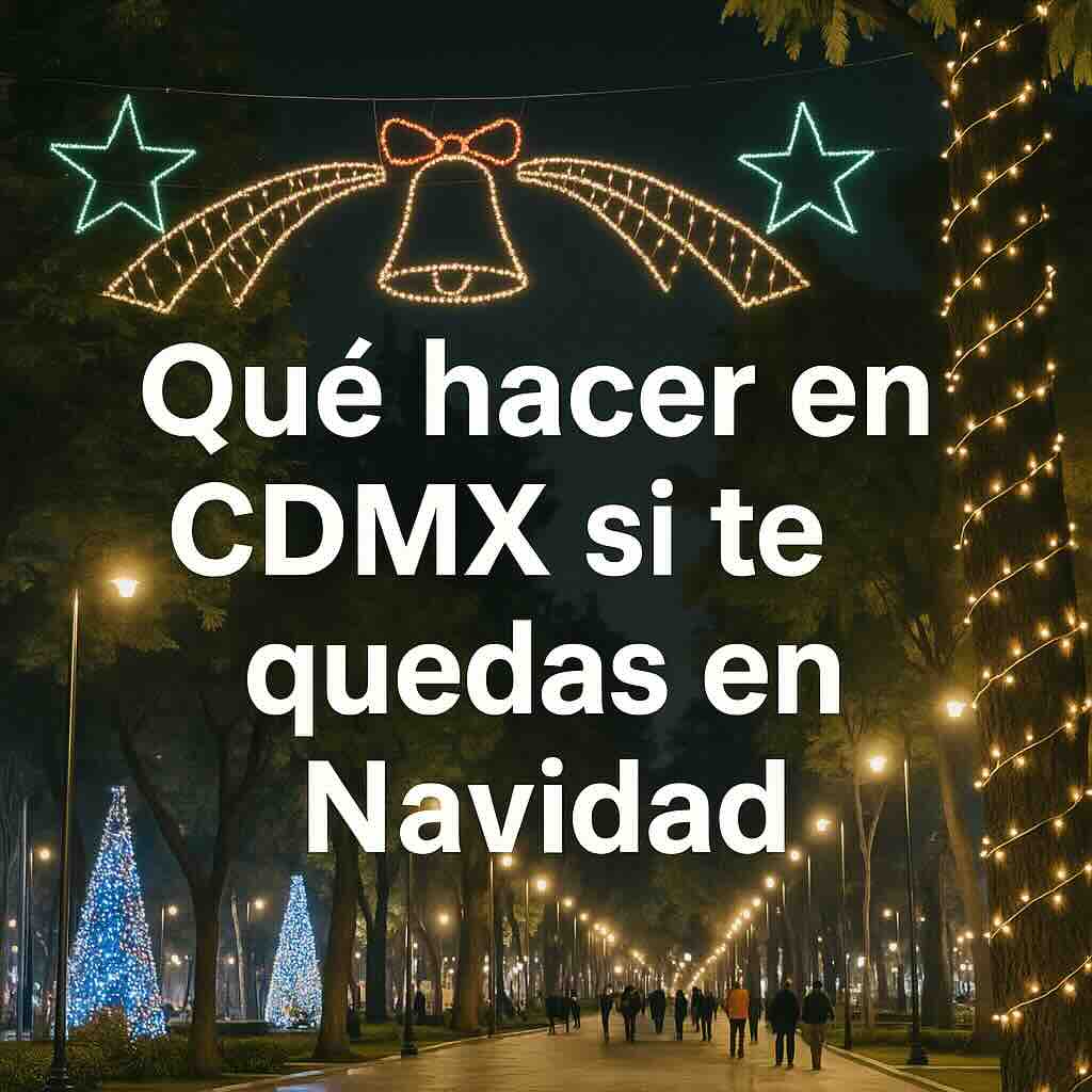 Qué hacer en CDMX si te quedas en Navidad- planes para disfrutar la ciudad sin salir de ella